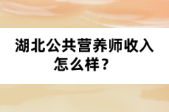 <b>湖北公共营养师收入怎么样？</b>