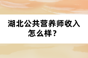 湖北公共营养师收入怎么样？