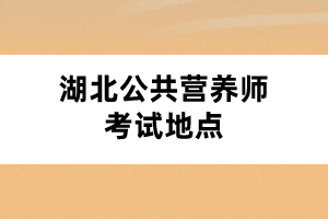 湖北公共营养师考试地点