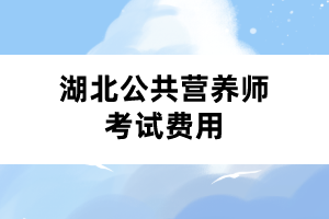 湖北公共营养师考试费用