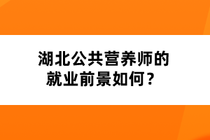 湖北公共营养师的就业前景如何？