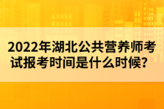 2022年湖北公共营养师考试报考时间是什么时候？