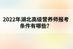 2022年湖北高级营养师报考条件有哪些？